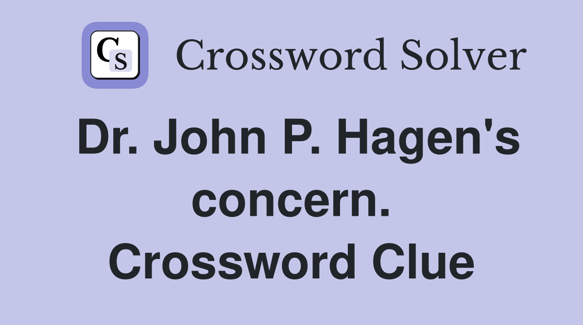 Dr. John P. Hagen's concern. Crossword Clue