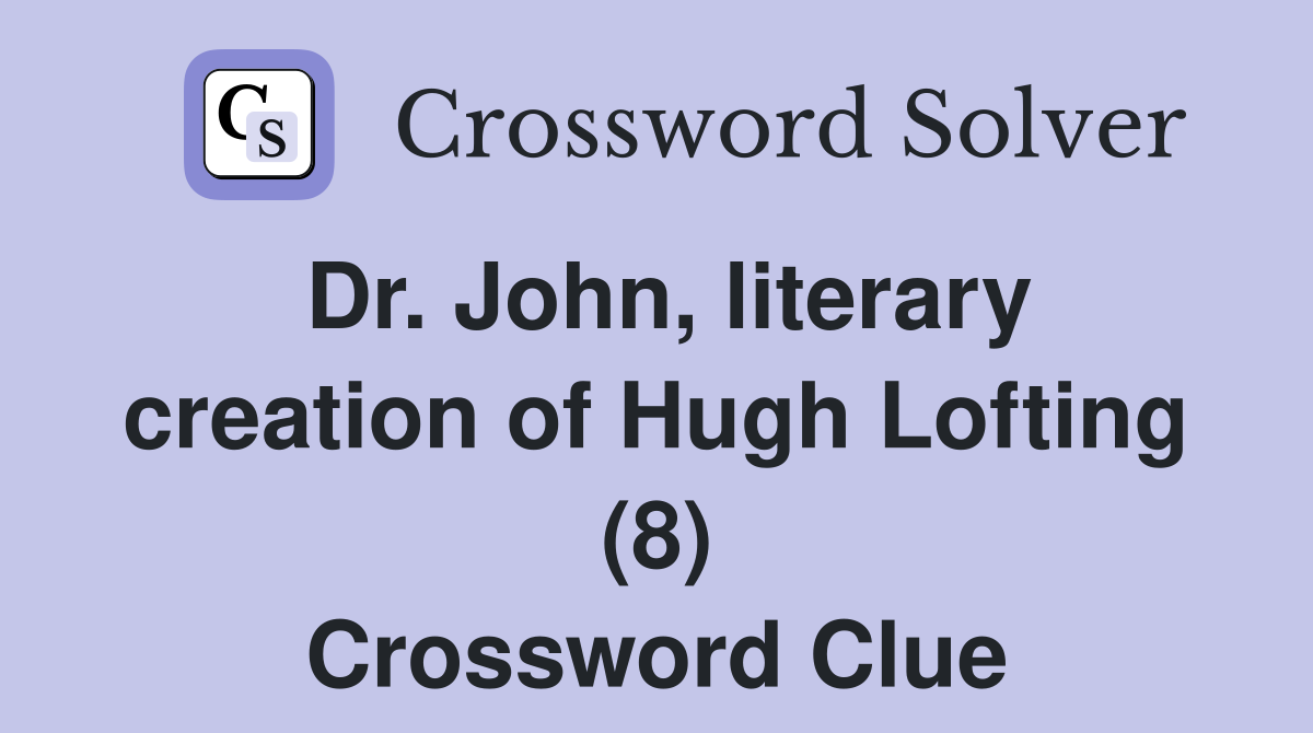 Dr. John, literary creation of Hugh Lofting (8) Crossword Clue