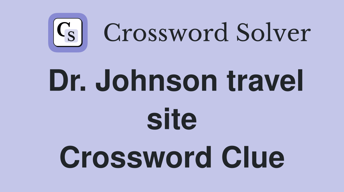 Dr. Johnson travel site Crossword Clue