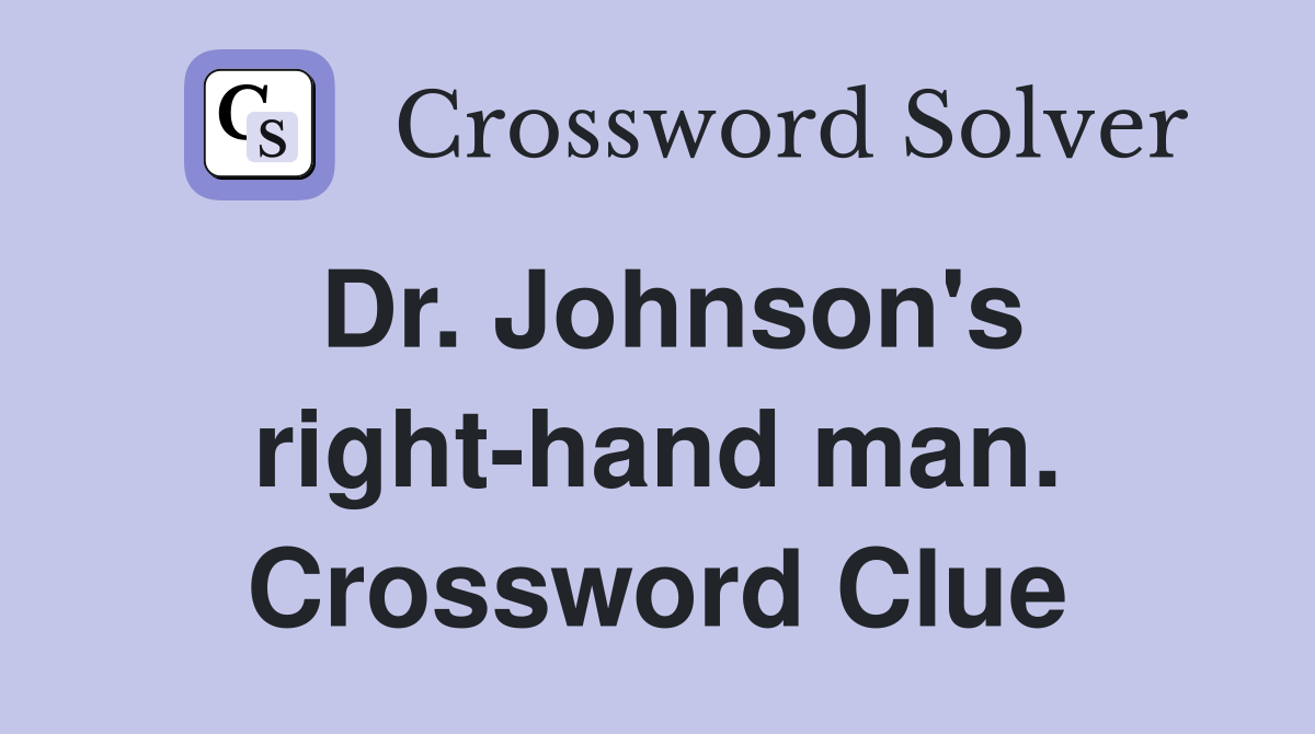 Dr. Johnson's right-hand man. Crossword Clue