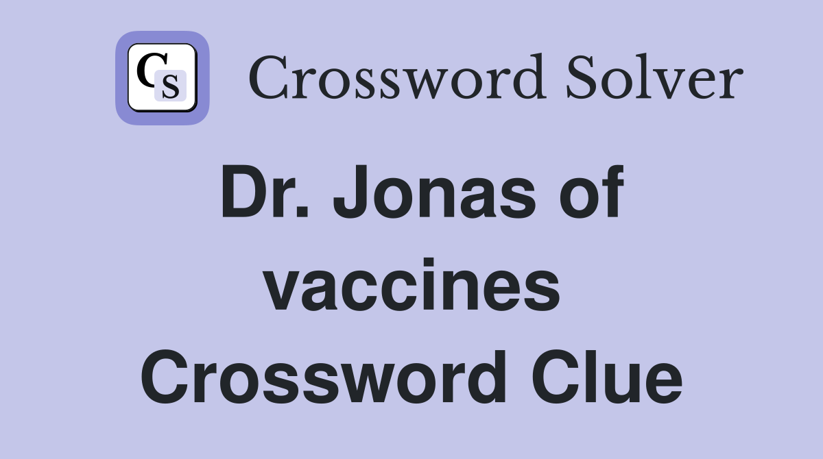 Dr. Jonas of vaccines Crossword Clue