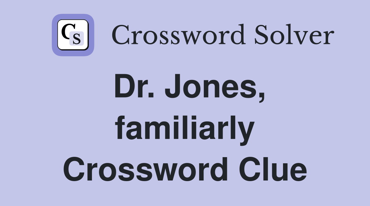 Dr. Jones, familiarly Crossword Clue