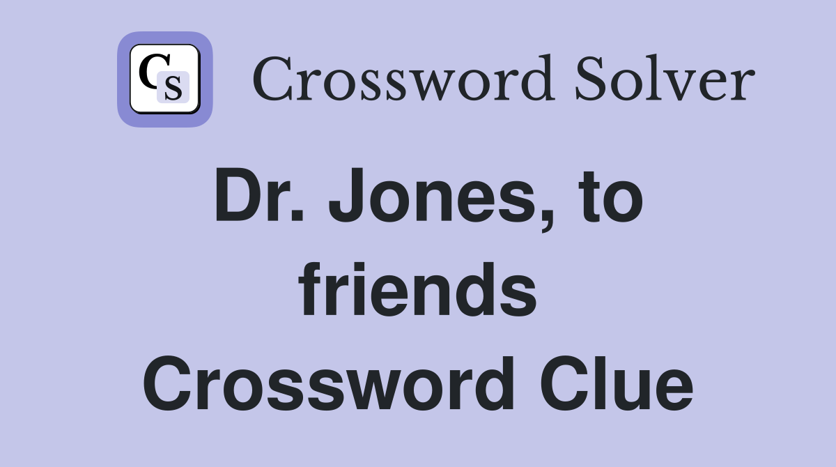 Dr. Jones, to friends Crossword Clue