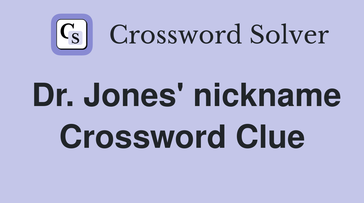 Dr. Jones' nickname Crossword Clue