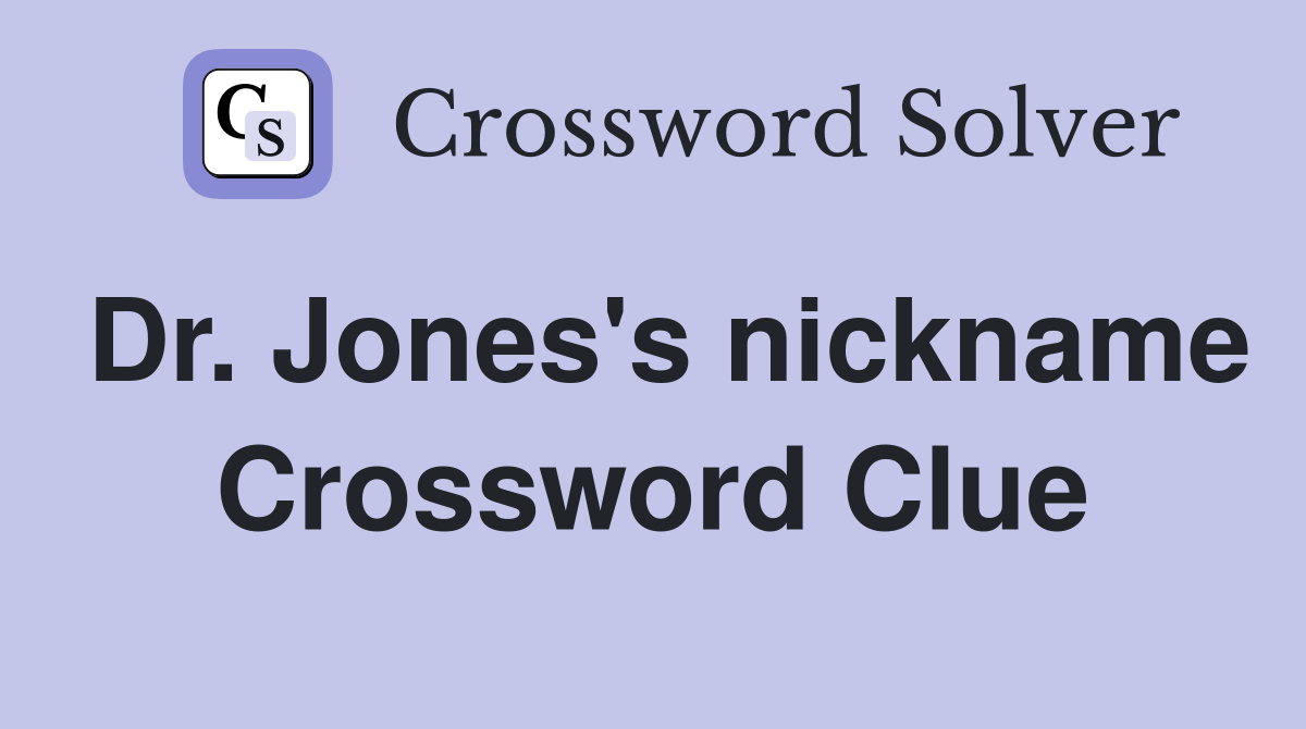Dr. Jones's nickname Crossword Clue