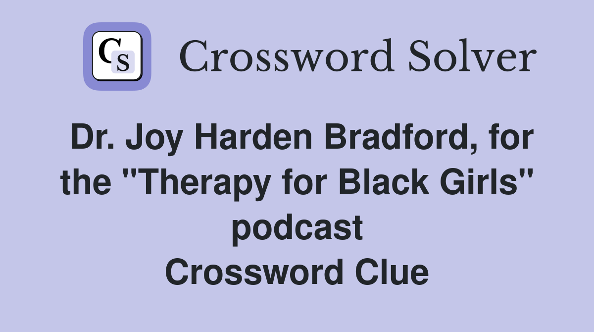 Dr. Joy Harden Bradford, for the "Therapy for Black Girls" podcast Crossword Clue