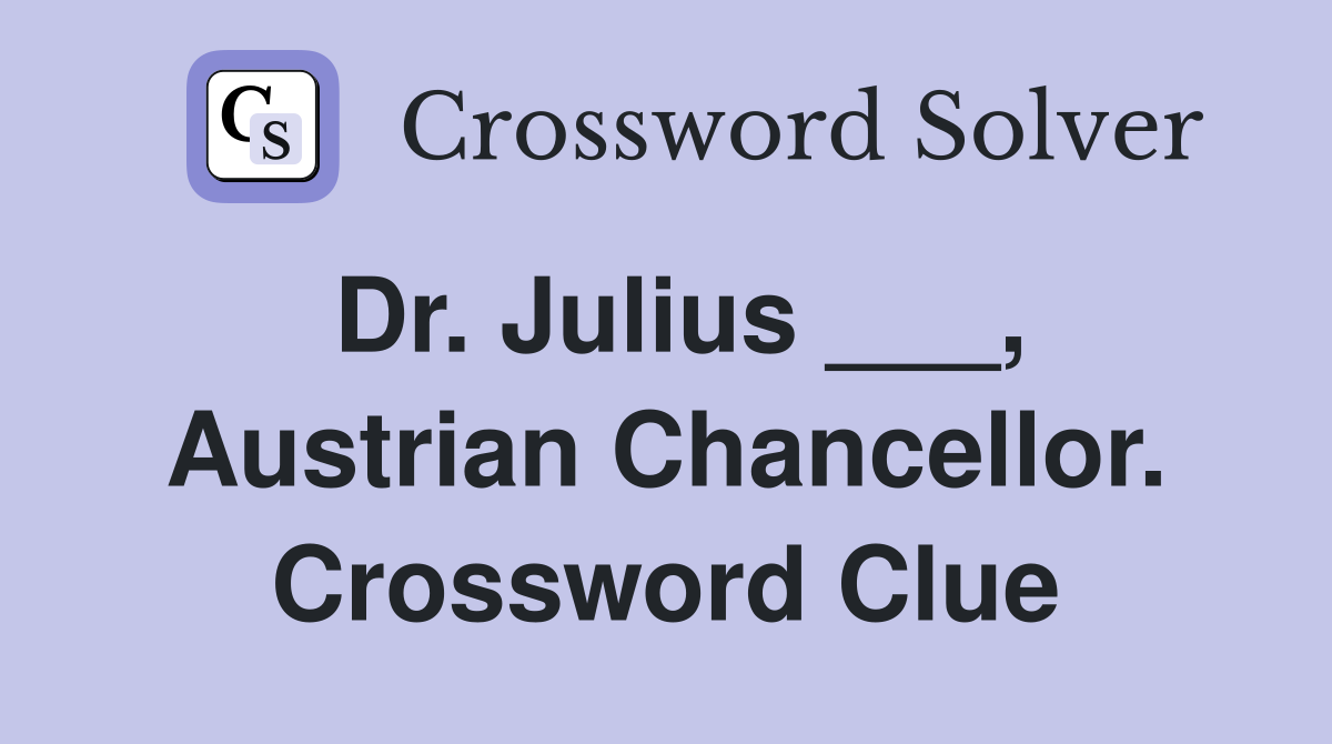 Dr. Julius ___, Austrian Chancellor. Crossword Clue