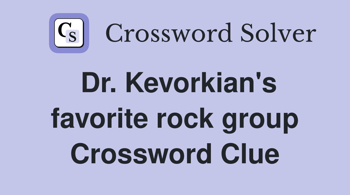 Dr. Kevorkian's favorite rock group Crossword Clue