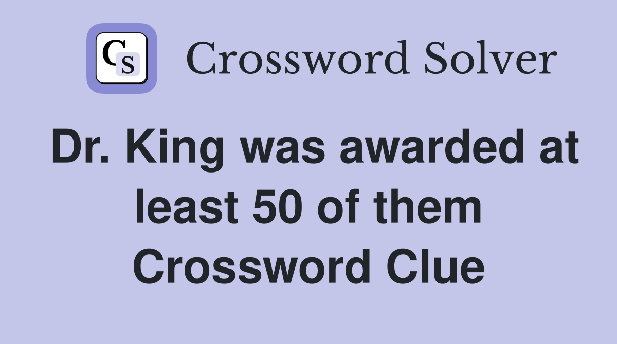 Dr. King was awarded at least 50 of them Crossword Clue