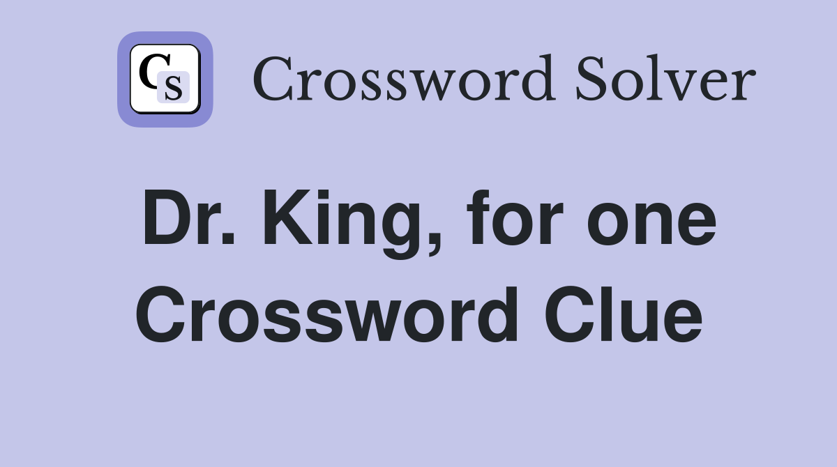 Dr. King, for one Crossword Clue