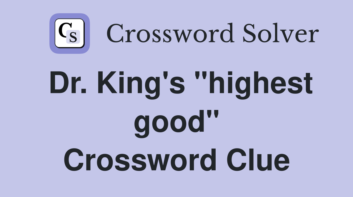 Dr. King's "highest good" Crossword Clue