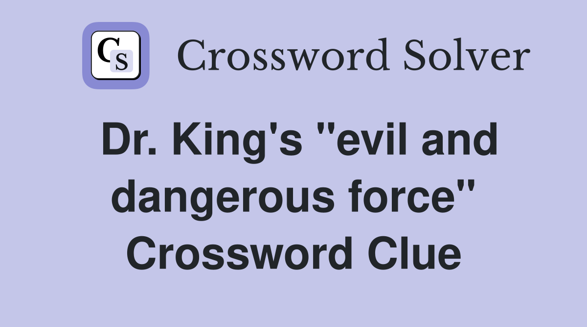 Dr. King's ''evil and dangerous force'' Crossword Clue