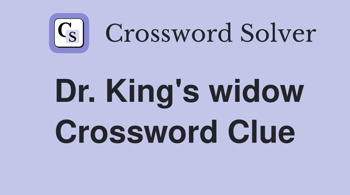 Dr. King's widow Crossword Clue