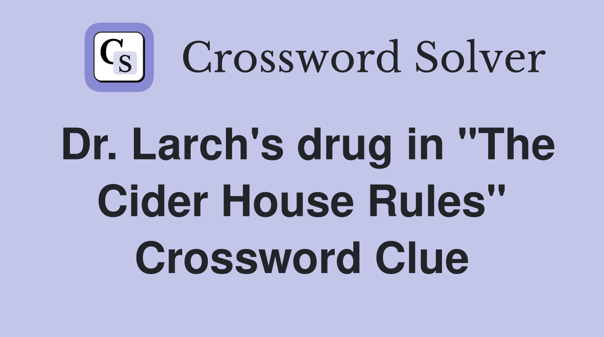 Dr. Larch's drug in "The Cider House Rules" Crossword Clue