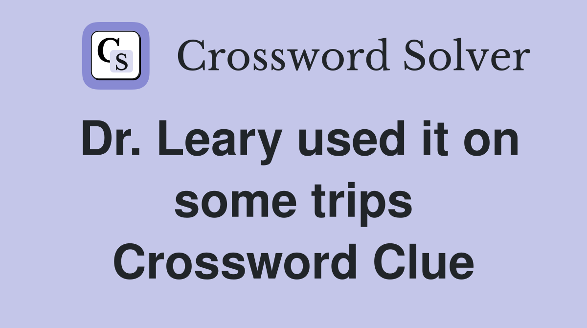 Dr. Leary used it on some trips Crossword Clue