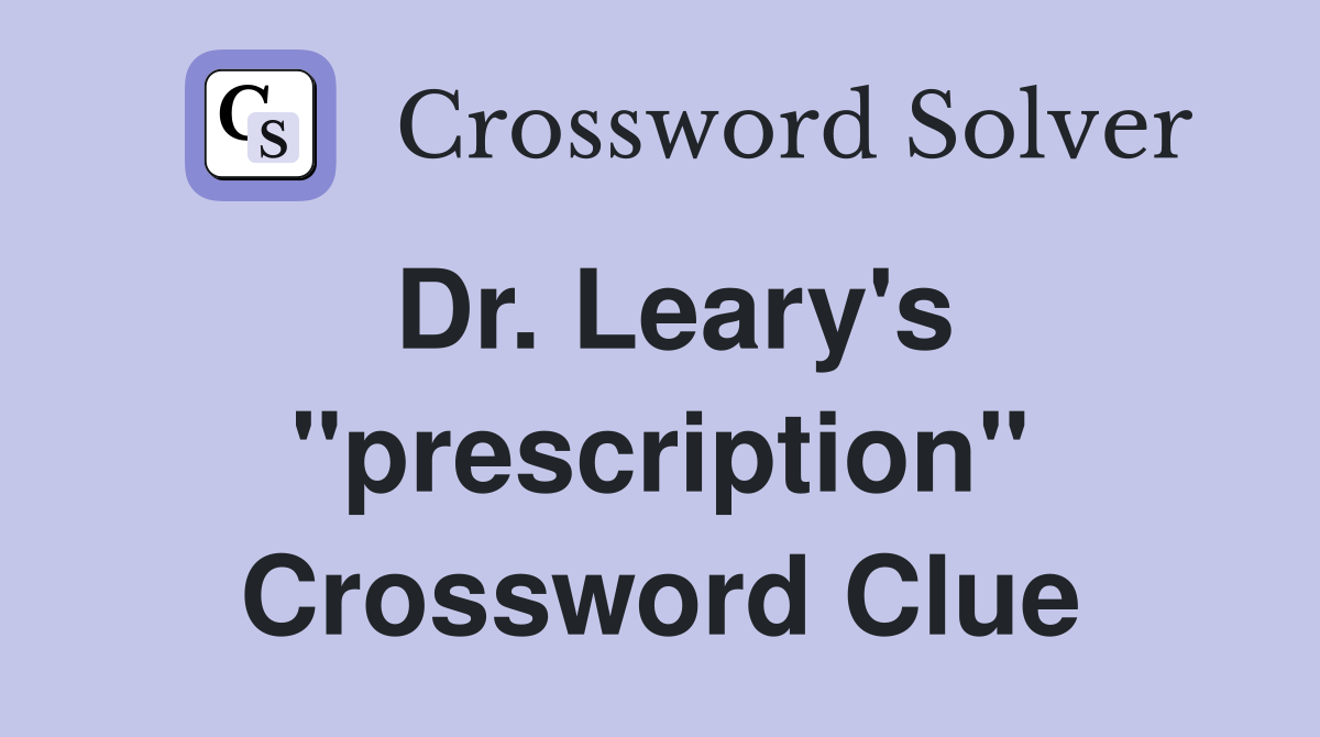 Dr. Leary's "prescription" Crossword Clue