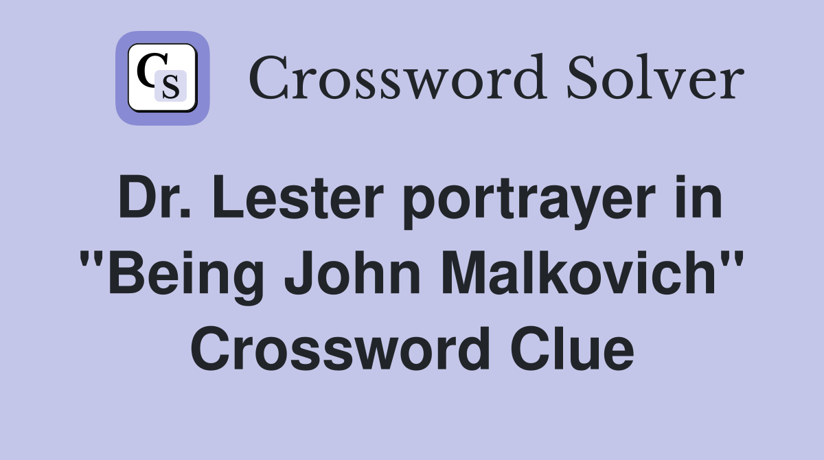 Dr. Lester portrayer in "Being John Malkovich" Crossword Clue