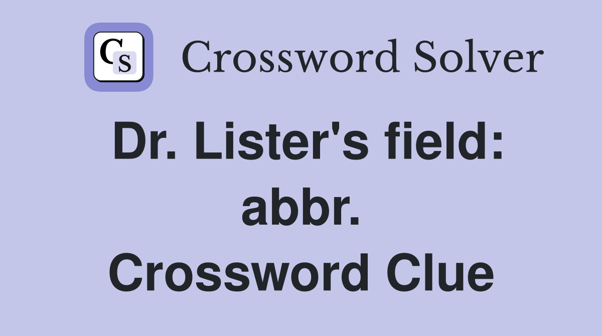 Dr. Lister's field: abbr. Crossword Clue