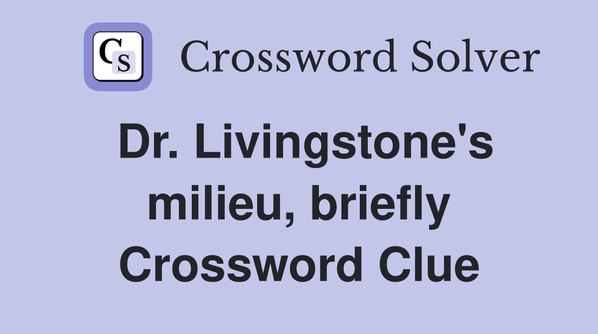 Dr. Livingstone's milieu, briefly Crossword Clue