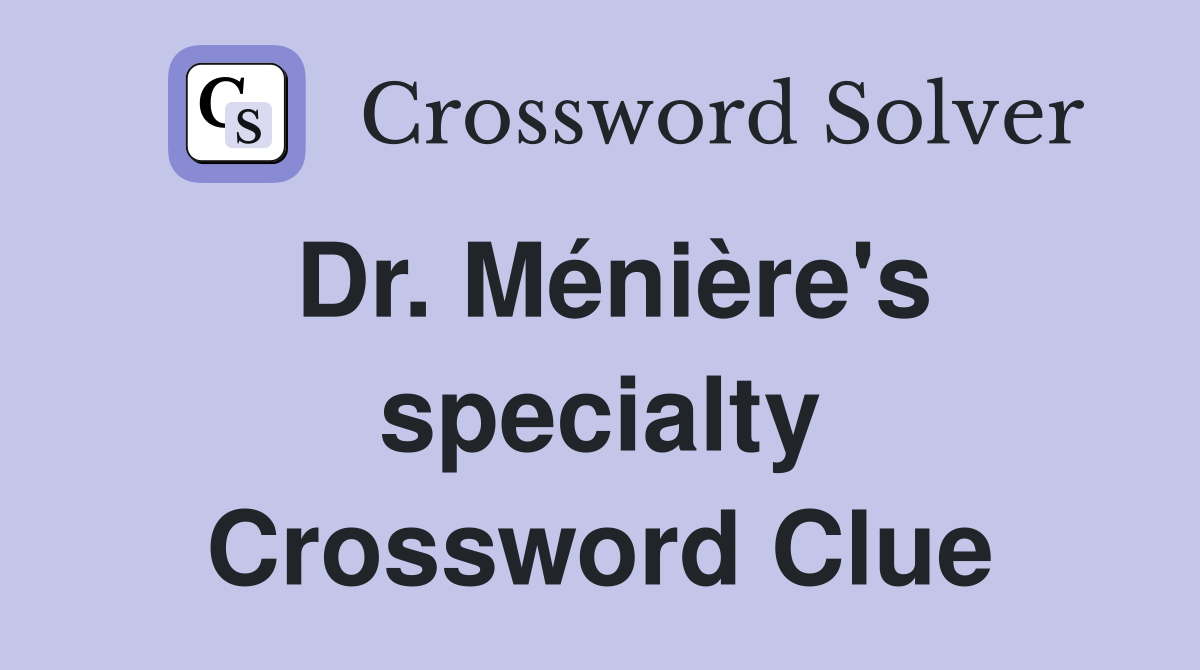 Dr. Ménière's specialty Crossword Clue