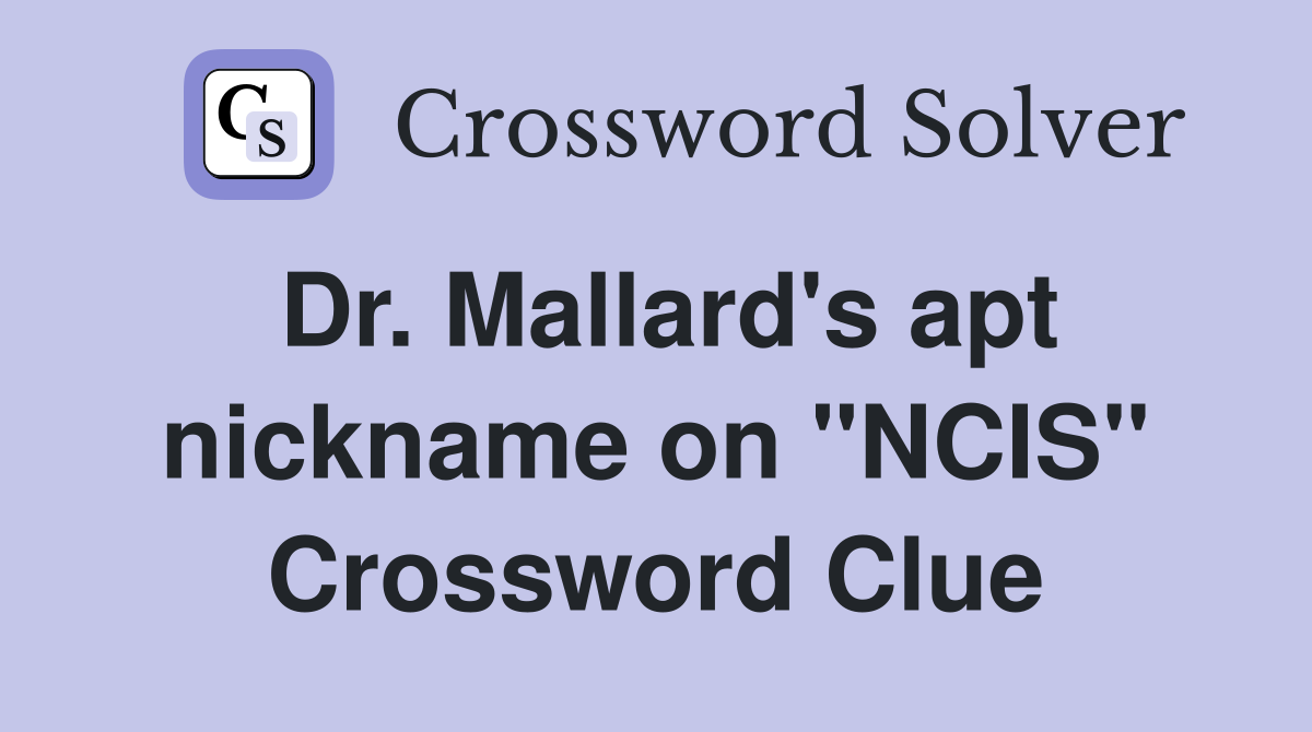 Dr. Mallard's apt nickname on "NCIS" Crossword Clue
