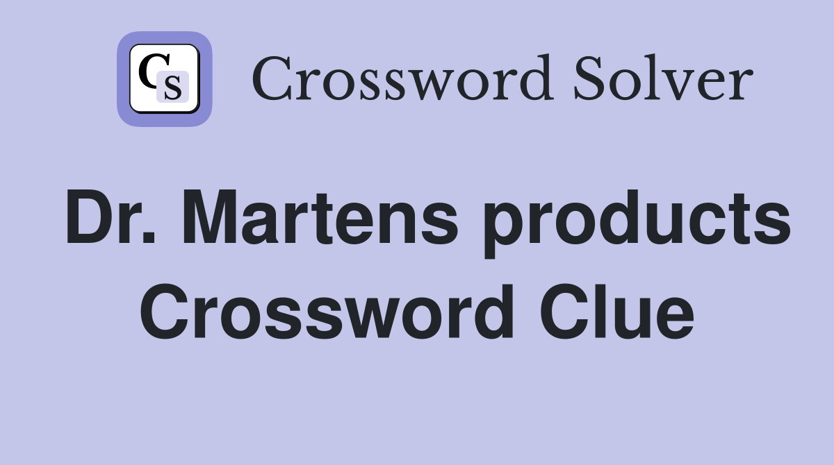 Dr. Martens products Crossword Clue