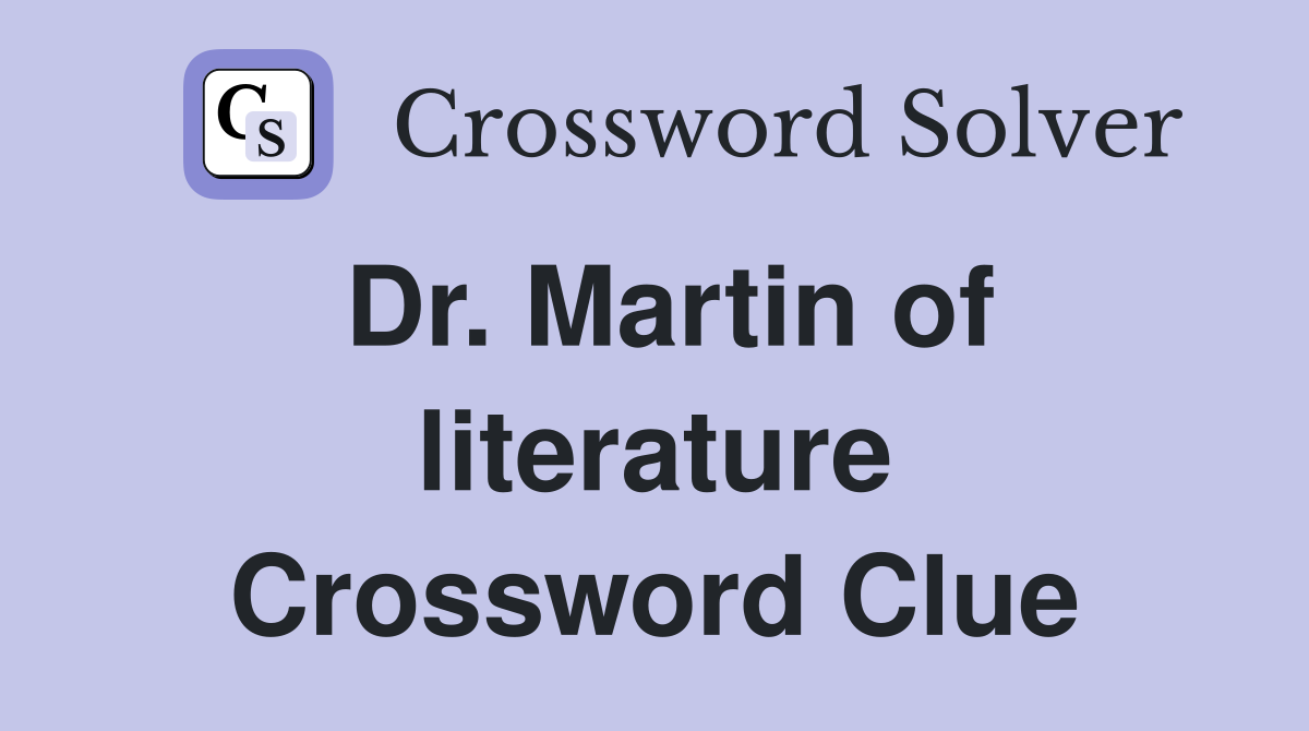 Dr. Martin of literature Crossword Clue