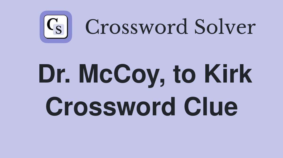 Dr. McCoy, to Kirk Crossword Clue