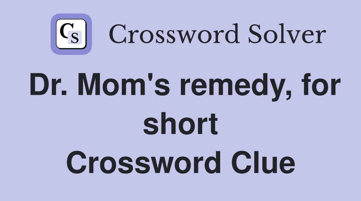 Dr. Mom's remedy, for short Crossword Clue