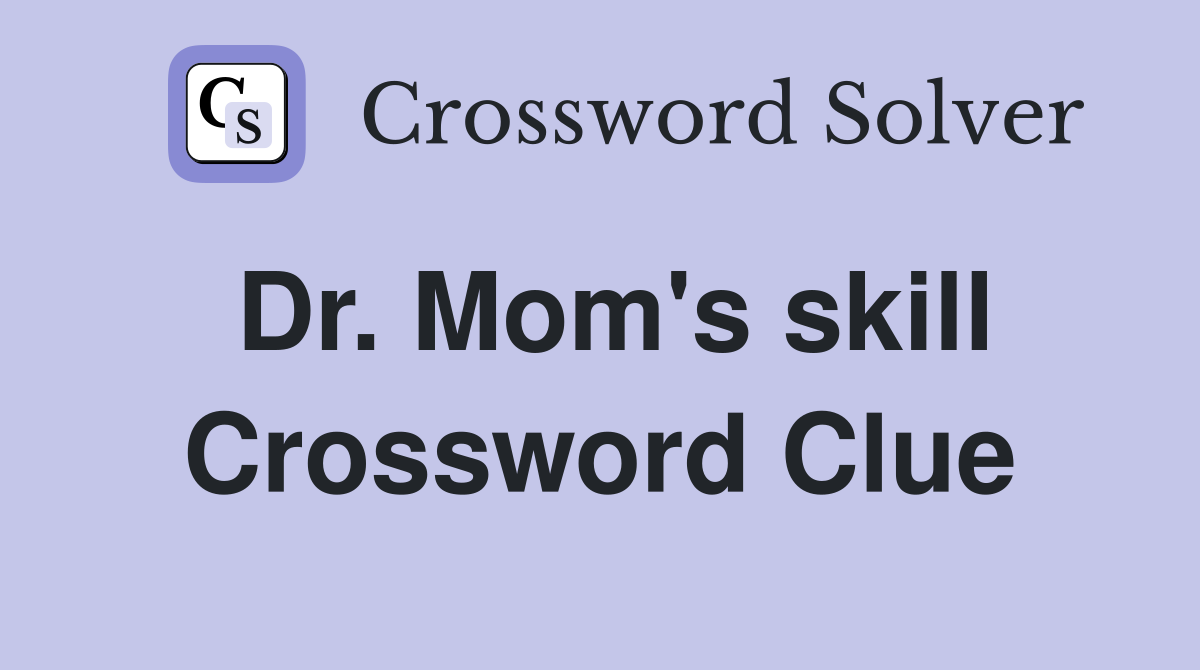 Dr. Mom's skill Crossword Clue