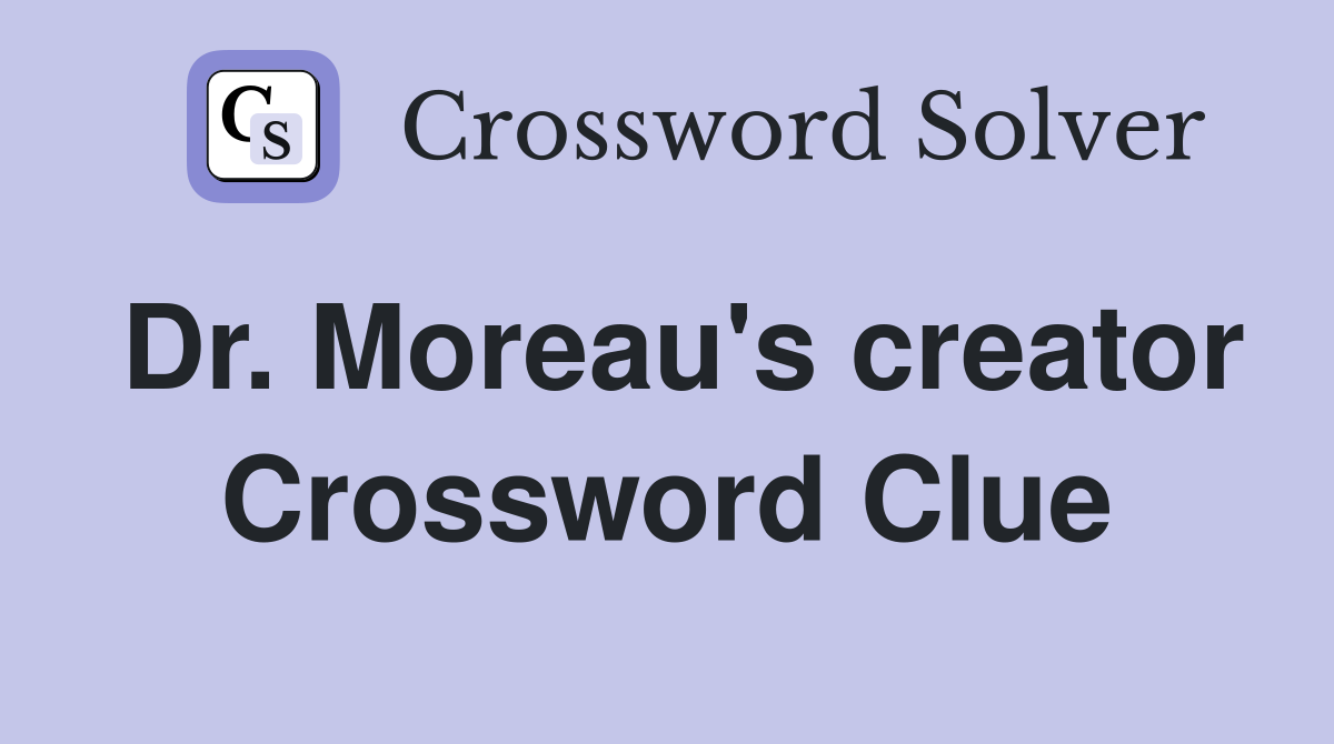 Dr. Moreau's creator Crossword Clue