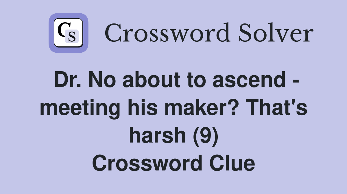 Dr. No about to ascend - meeting his maker? That's harsh (9) Crossword Clue