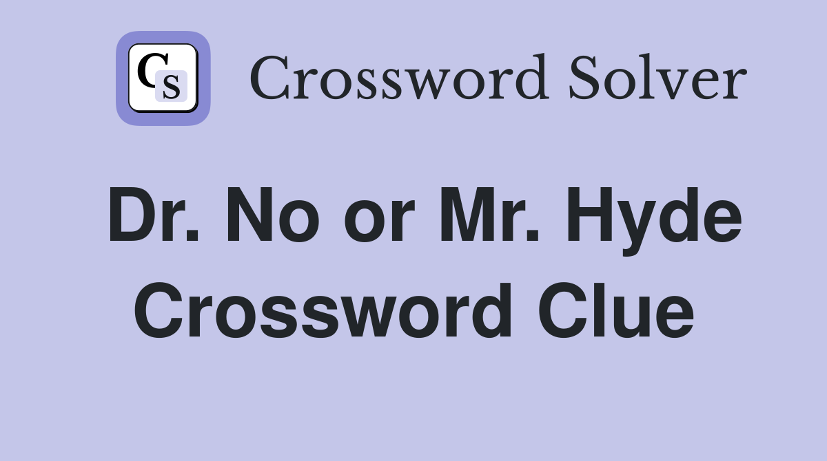 Dr. No or Mr. Hyde Crossword Clue