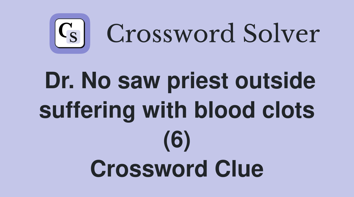 Dr. No saw priest outside suffering with blood clots (6) Crossword Clue