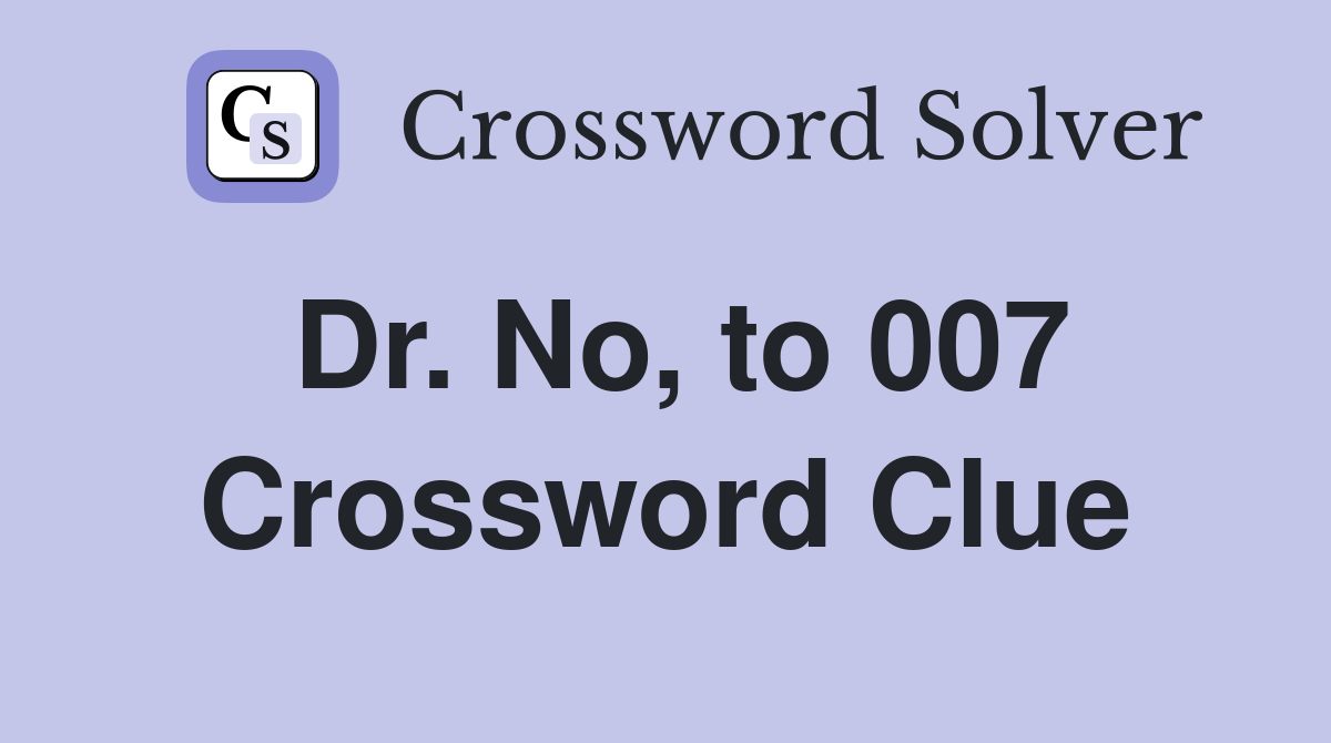 Dr. No, to 007 Crossword Clue
