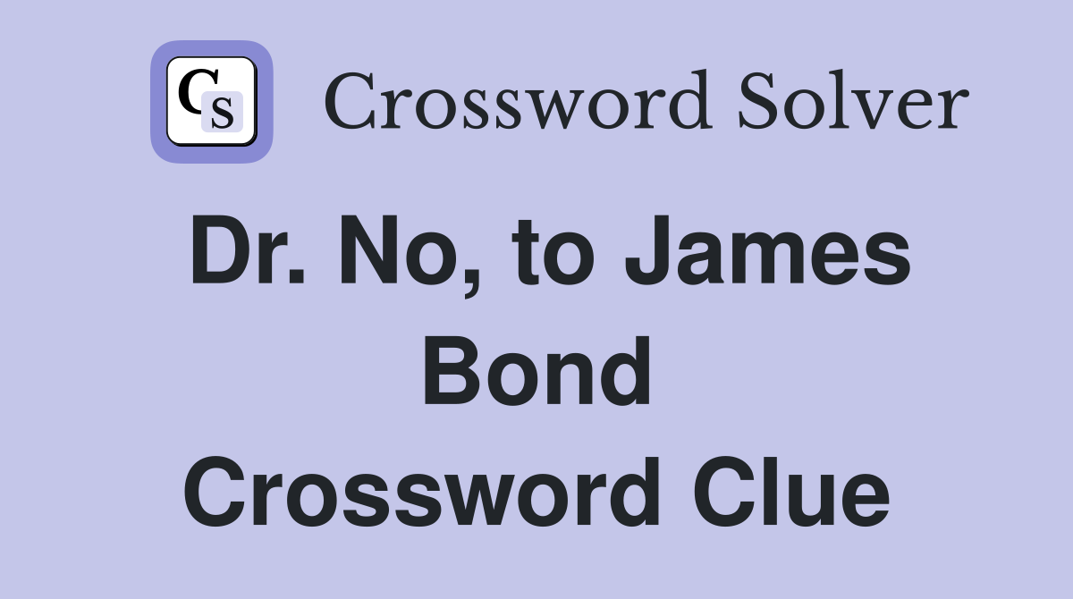 Dr. No, to James Bond Crossword Clue