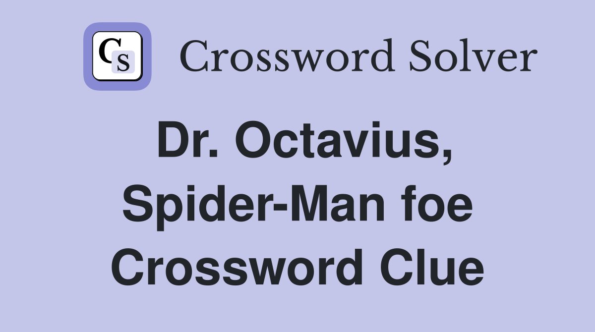 Dr. Octavius, Spider-Man foe Crossword Clue