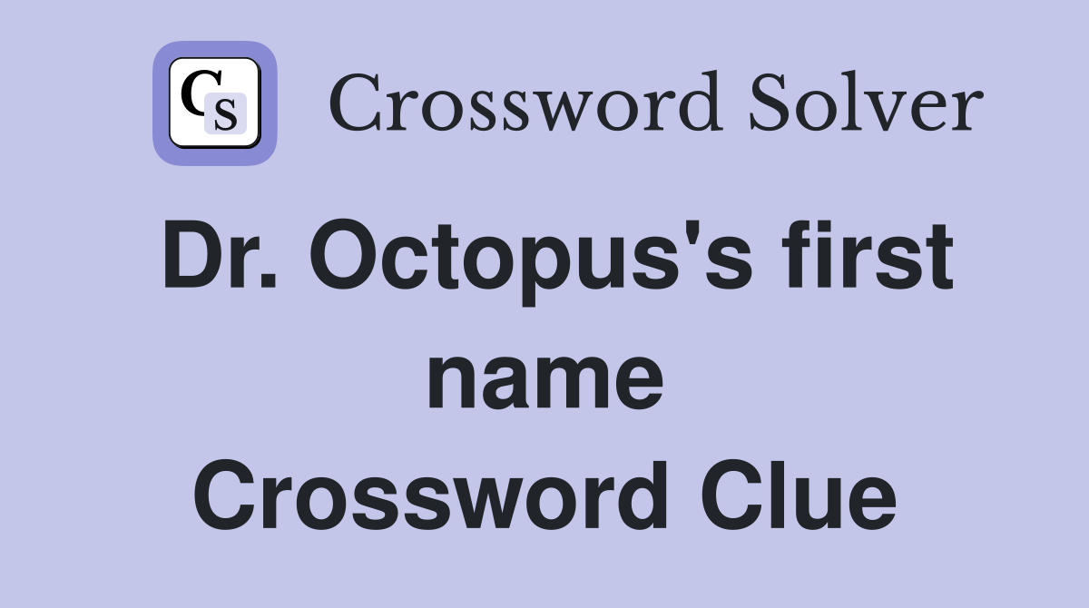Dr. Octopus's first name Crossword Clue