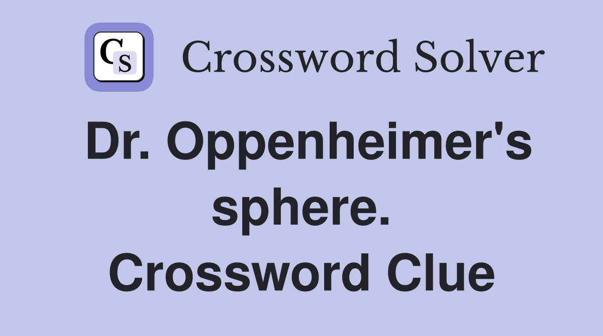 Dr. Oppenheimer's sphere. Crossword Clue