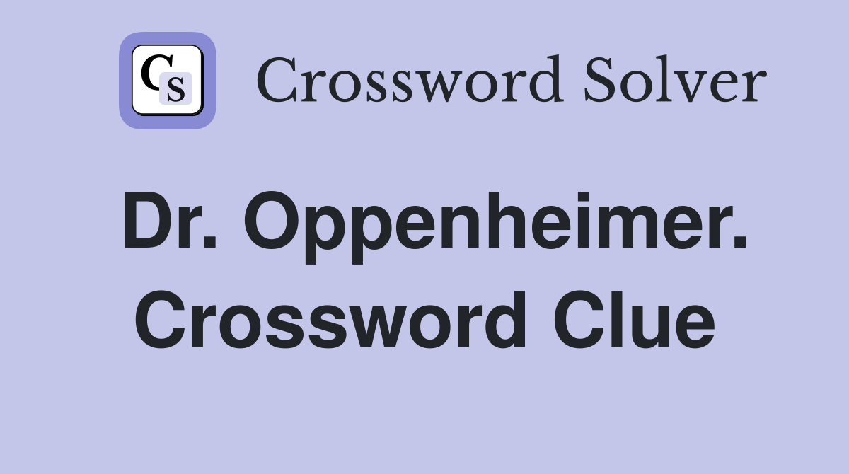 Dr. Oppenheimer. Crossword Clue