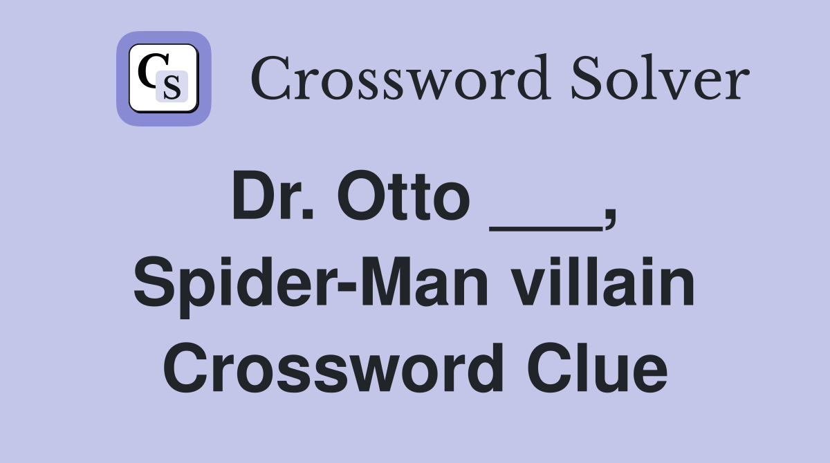 Dr. Otto ___, Spider-Man villain Crossword Clue