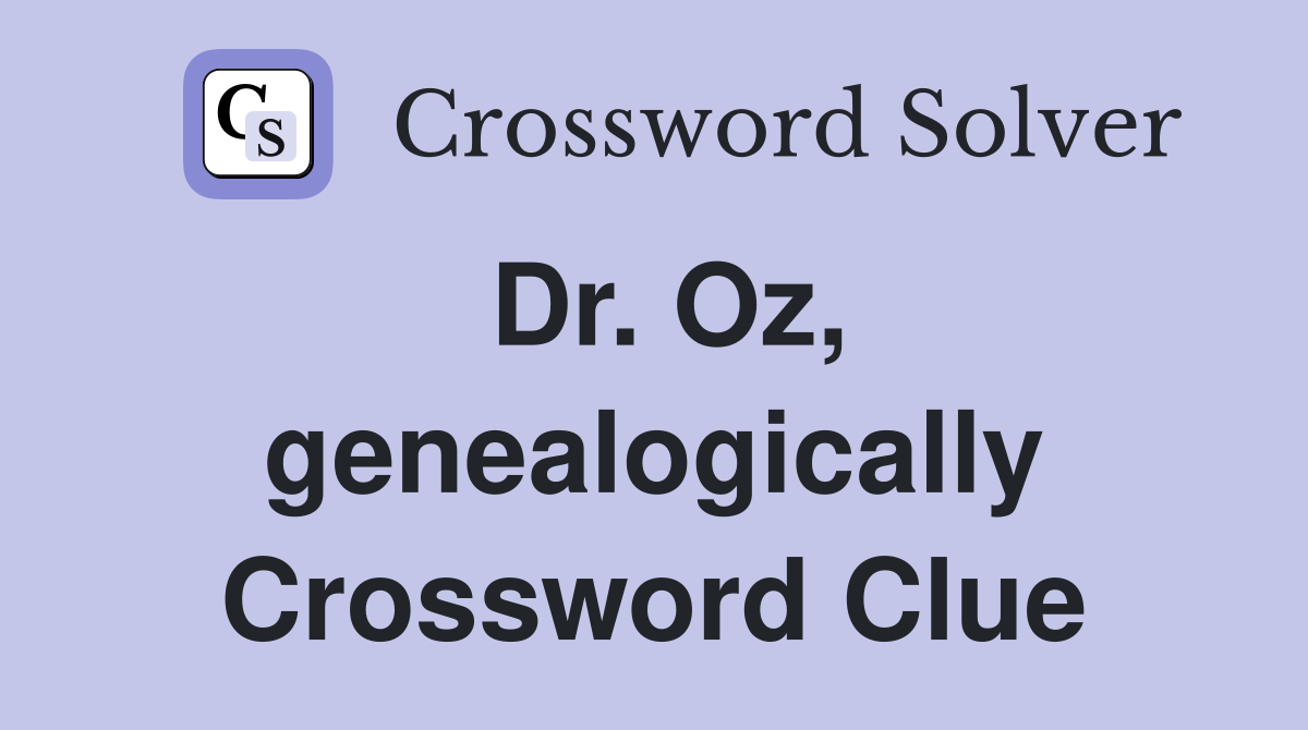 Dr. Oz, genealogically Crossword Clue