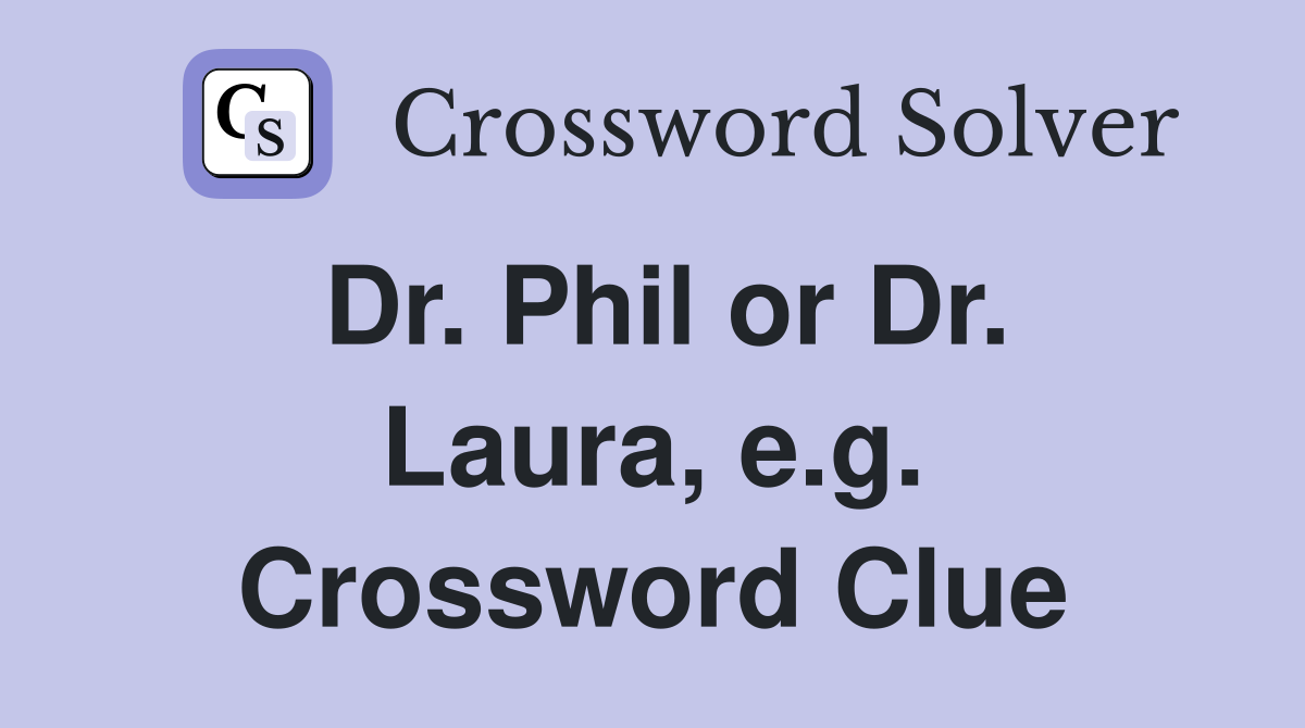 Dr. Phil or Dr. Laura, e.g. Crossword Clue