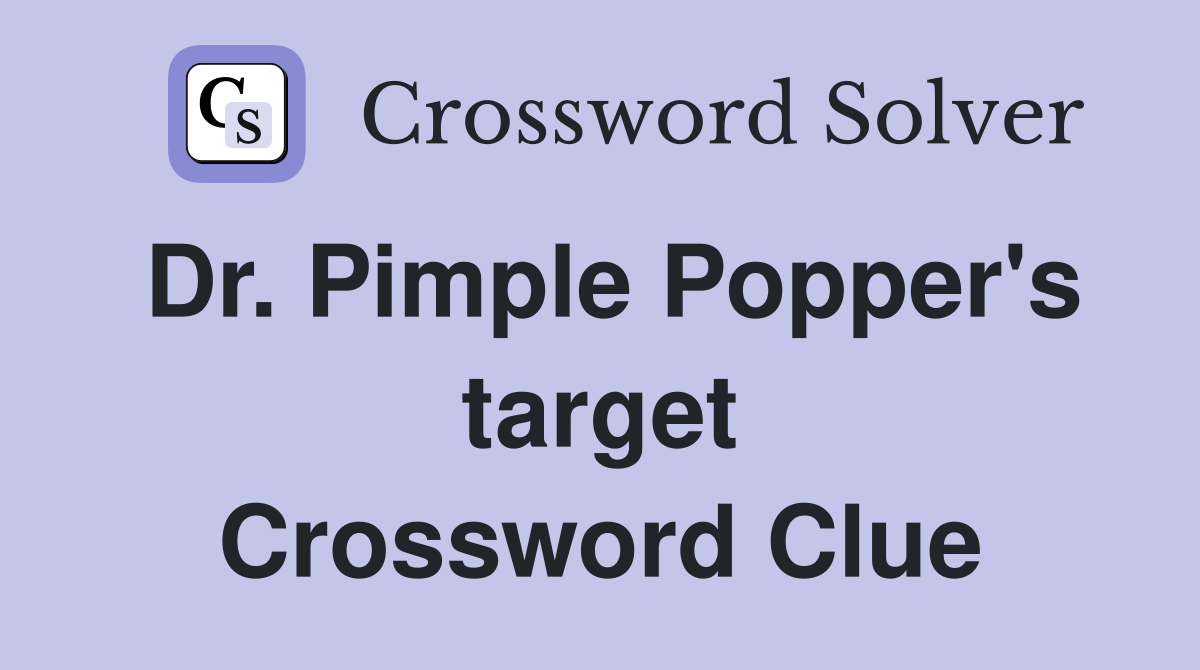 Dr. Pimple Popper's target Crossword Clue