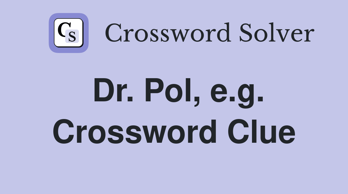 Dr. Pol, e.g. Crossword Clue
