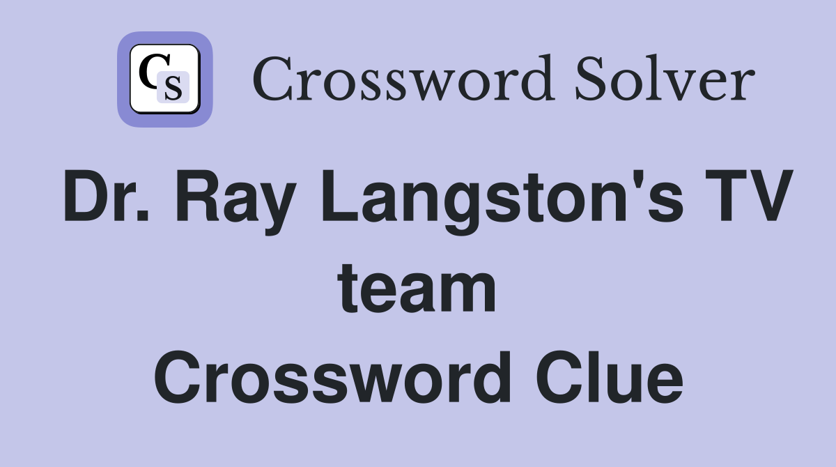 Dr. Ray Langston's TV team Crossword Clue