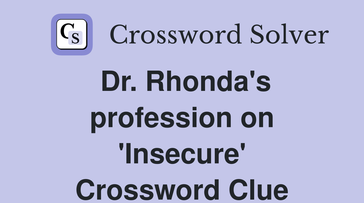 Dr. Rhonda's profession on 'Insecure' Crossword Clue