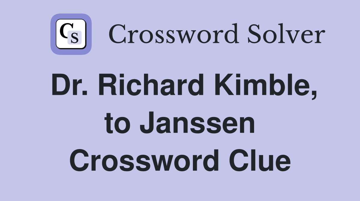 Dr. Richard Kimble, to Janssen Crossword Clue