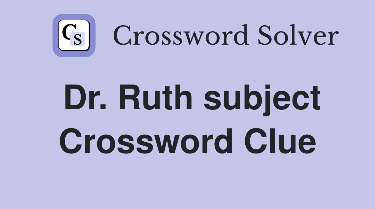 Dr. Ruth subject Crossword Clue