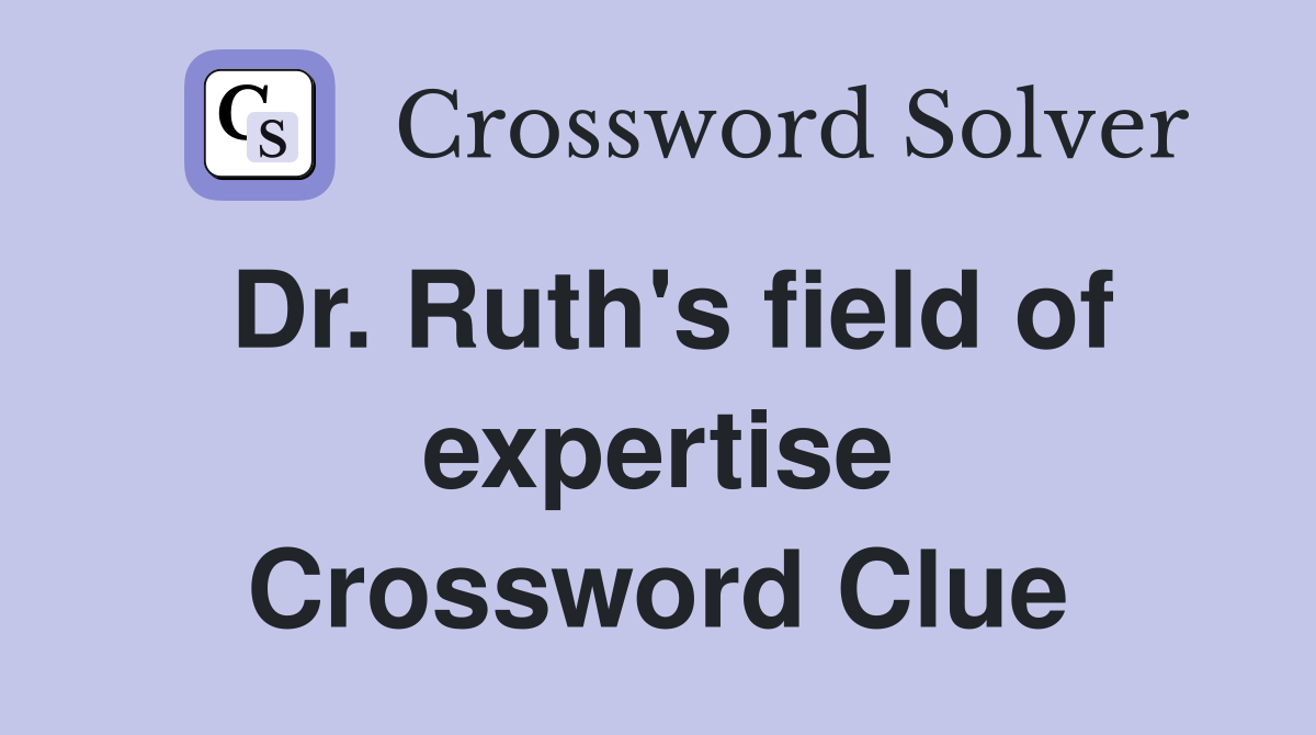 Dr. Ruth's field of expertise Crossword Clue